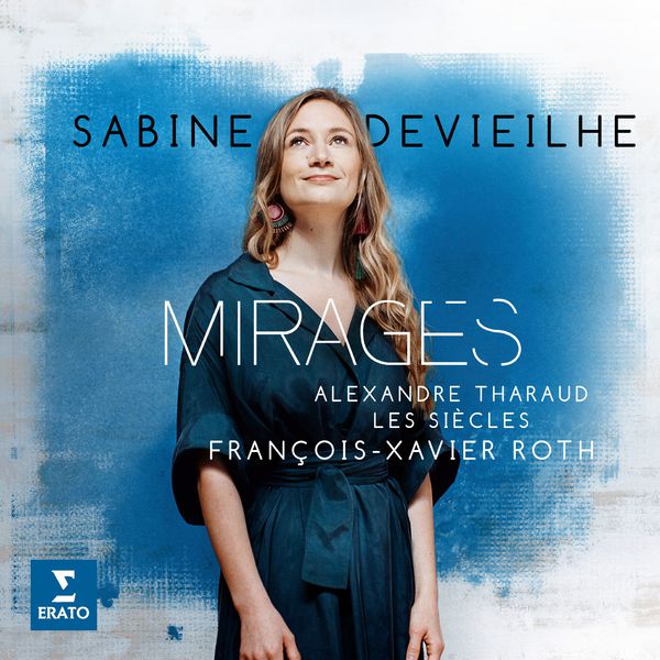 Sabine Devielhe - Mirages - Alexandre Tharaud - Les Siècles - Francois-Xavier Roth (24/96) Erato 2017