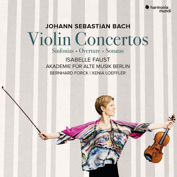 Johann Sebastian Bach: Violin Concertos Sinfonias Overture Sonatas Isabelle Faust Akademie für Alte Musik Berlin Bernhard Forck, Xenia Loeffler Harmonia Mundi 2019