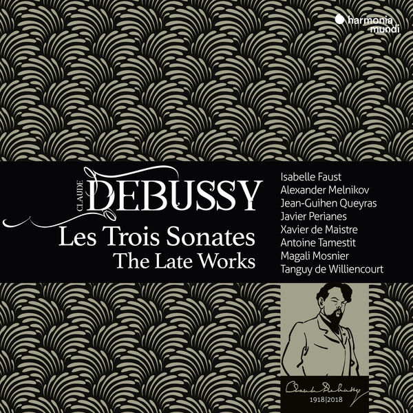 Debussy Les trois sonates The Late Works - Isabelle Faust Alexander Melnikov, Jean-Guihen Queyras, Javier Perianes, Xavier de Maistre, Antoine Tamestit, Magali Mosnier, Tanguy de Williencourt Harmonia Mundi